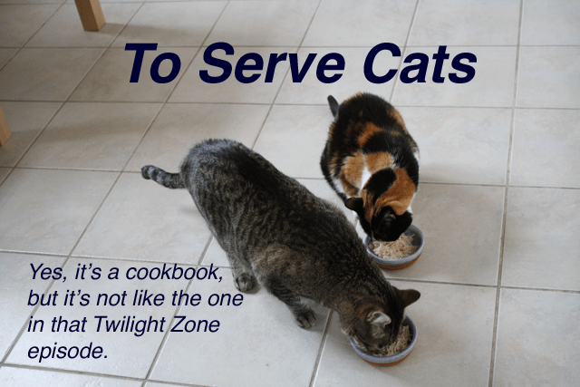Book cover for "To Serve Cats: Yes, It's a Cookbook, But It's Not Like the One In that Twilight Zone Episode